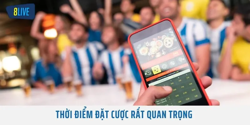 Thời điểm đặt cược rất quan trọng