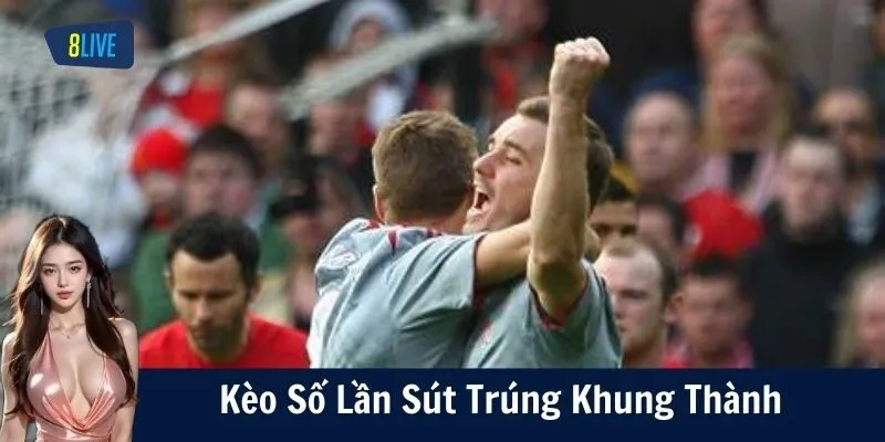 Các Kiểu Cược Phổ Biến Trong Kèo Sút Trúng Khung Thành