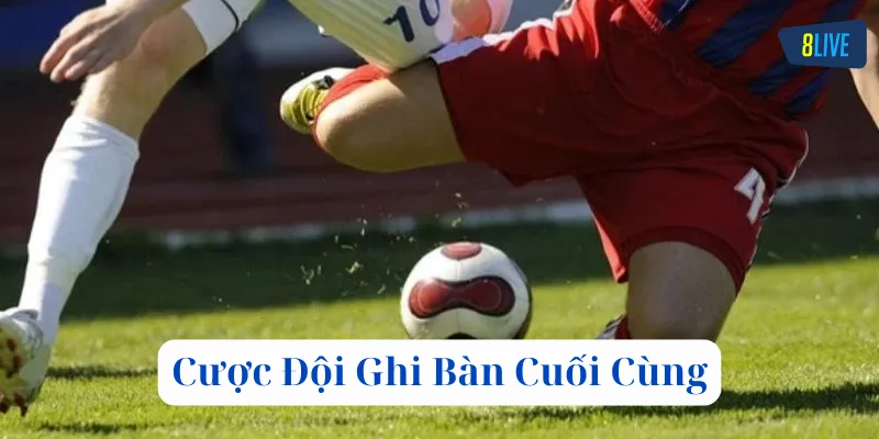 Bí kíp soi kèo Cược Đội Ghi Bàn Cuối Cùng