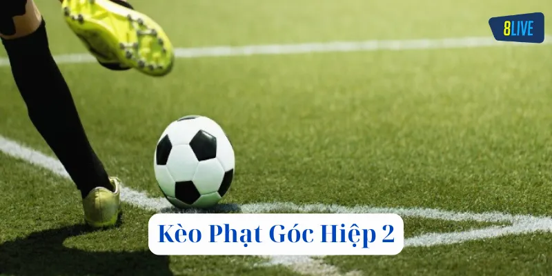 Kèo Phạt Góc Hiệp 2 là gì?