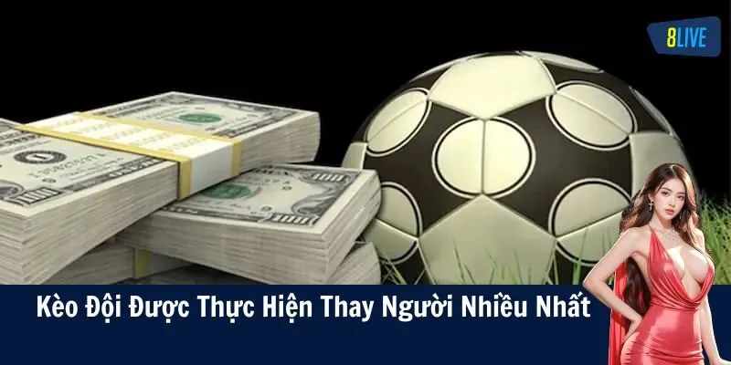 Mẹo hay chơi kèo đội được thực hiện thay người nhiều nhất hiệu quả