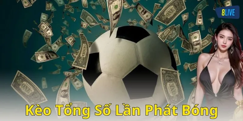 Các loại kèo tổng số lần phát bóng phổ biến
