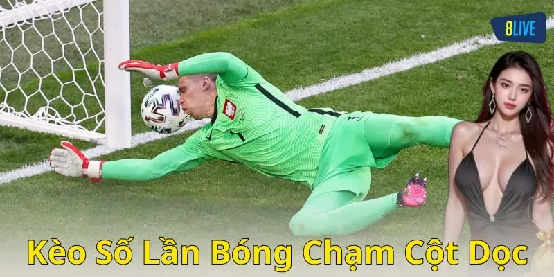 Kèo số lần bóng chạm cột dọc là gì?