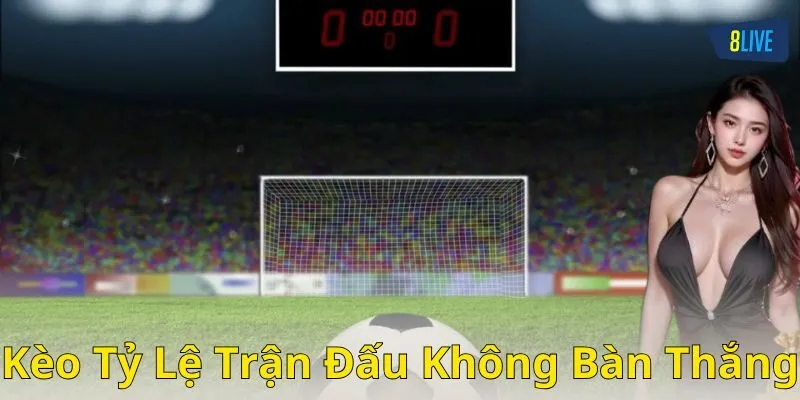 Kèo tỷ lệ trận đấu không bàn thắng là gì?