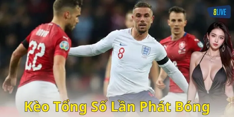 Mẹo chơi kèo tổng số lần phát bóng hiệu quả