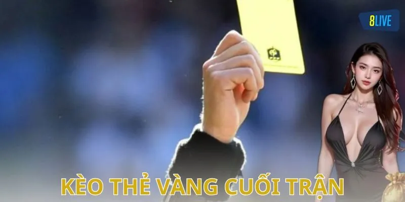 Cách chơi kèo thẻ vàng cuối trận chi tiết